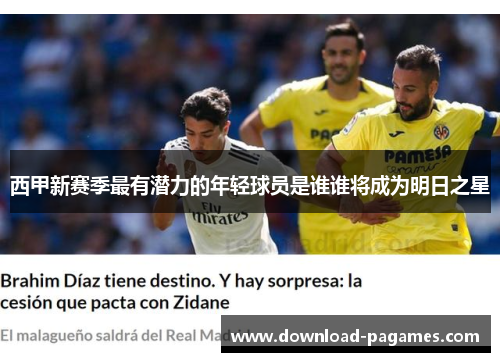 西甲新赛季最有潜力的年轻球员是谁谁将成为明日之星