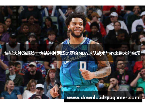 快艇大胜鹈鹕骑士终结连胜两场比赛给NBA球队战术与心态带来的启示 快艇大胜鹈鹕骑士终结连胜两场比赛给NBA球队战术与心态带来的启示