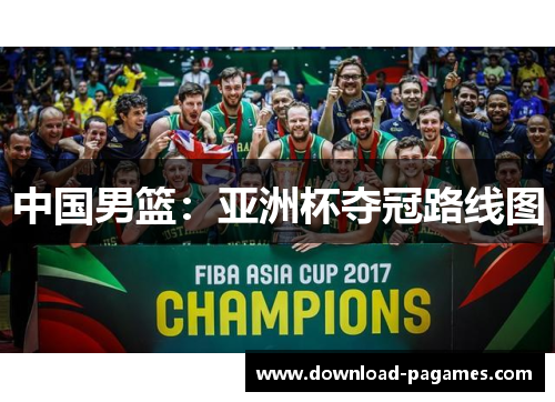 中国男篮:亚洲杯夺冠路线图 中国男篮:亚洲杯夺冠路线图