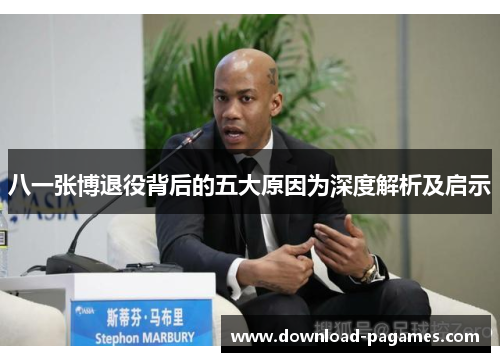 八一张博退役背后的五大原因为深度解析及启示 八一张博退役背后的五大原因为深度解析及启示