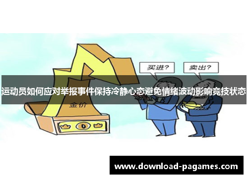 运动员如何应对举报事件保持冷静心态避免情绪波动影响竞技状态 运动员如何应对举报事件保持冷静心态避免情绪波动影响竞技状态