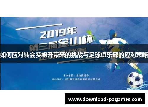 如何应对转会费飙升带来的挑战与足球俱乐部的应对策略