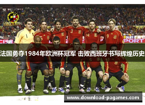 法国勇夺1984年欧洲杯冠军 击败西班牙书写辉煌历史