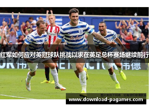 红军如何应对英冠球队挑战以求在英足总杯赛场继续前行