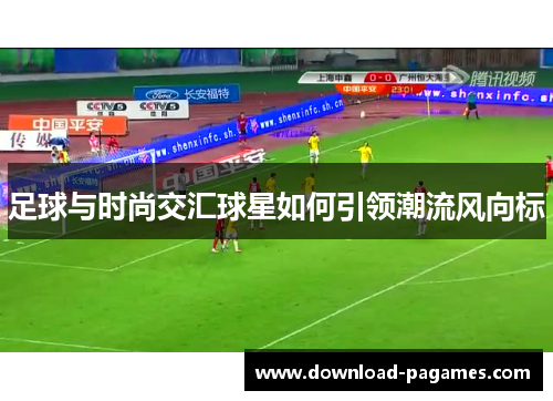 足球与时尚交汇球星如何引领潮流风向标